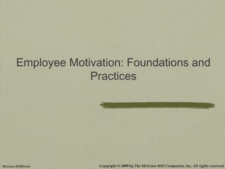 Copyright © 2009 by The McGraw-Hill Companies, Inc. All rights reserved.McGraw-Hill/Irwin
Employee Motivation: Foundations and
Practices
 