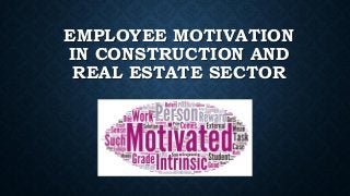 EMPLOYEE MOTIVATION
IN CONSTRUCTION AND
REAL ESTATE SECTOR
 