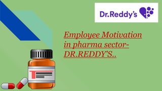 Employee Motivation
in pharma sector-
DR.REDDY'S..
 