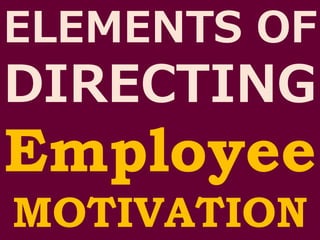 ELEMENTS OF
DIRECTING
Employee
MOTIVATION
 