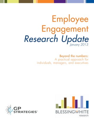 Employee
Engagement
Research Update
Beyond the numbers:
A practical approach for
individuals, managers, and executives
January 2013
 