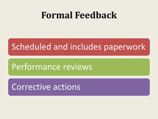 Formal Feedback
Scheduled and includes paperwork
Performance reviews
Corrective actions
 