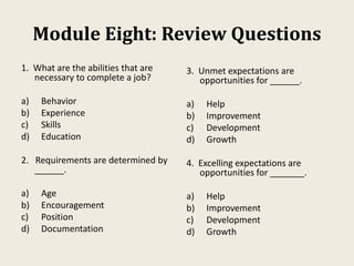 Module Eight: Review Questions
1. What are the abilities that are
necessary to complete a job?
a) Behavior
b) Experience
c...