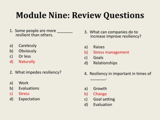 Module Nine: Review Questions
1. Some people are more _______
resilient than others.
a) Carelessly
b) Obviously
c) Or less...