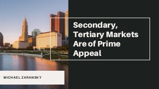 MICHAEL ZARANSKY
Secondary,
Tertiary Markets
Are of Prime
Appeal
 