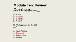 Module Ten: Review
Questions
9. Half of the employees left in .
a) 1 year
b) 6 months
c) 3 months
d) 1 month
10. What appr...