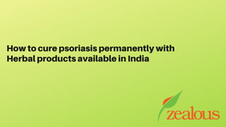 How to cure psoriasis permanently with
Herbal products available in India
 