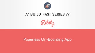 www.ribily.com
Paperless On-Boarding App
 