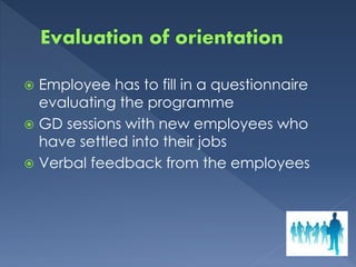  Employee has to fill in a questionnaire
evaluating the programme
 GD sessions with new employees who
have settled into their jobs
 Verbal feedback from the employees
 