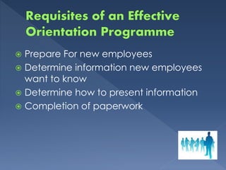  Prepare For new employees
 Determine information new employees
want to know
 Determine how to present information
 Completion of paperwork
 
