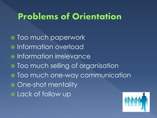 Too much paperwork
 Information overload
 Information irrelevance
 Too much selling of organisation
 Too much one-way communication
 One-shot mentality
 Lack of follow up
 