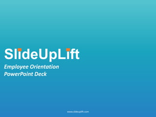 SlideUpLift
Employee Orientation
PowerPoint Deck
www.slideuplift.com
 
