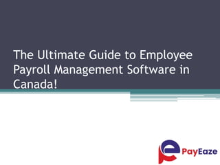 The Ultimate Guide to Employee
Payroll Management Software in
Canada!
 