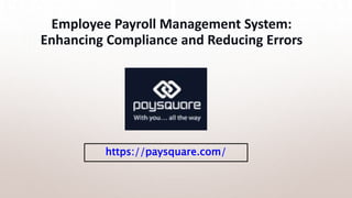 Employee Payroll Management System:
Enhancing Compliance and Reducing Errors
https://paysquare.com/
 
