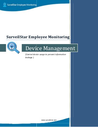 Device
[Control device usage to prevent information
leakage.]
SurveilStar Employee Monitor
www.surveilstar.com
Device Management
Control device usage to prevent information
SurveilStar Employee Monitoring
Management
 