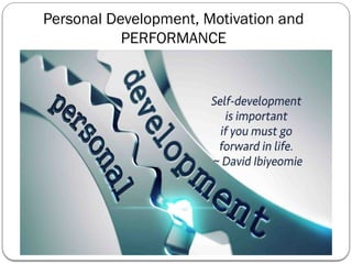 Personal Development, Motivation and
PERFORMANCE
 