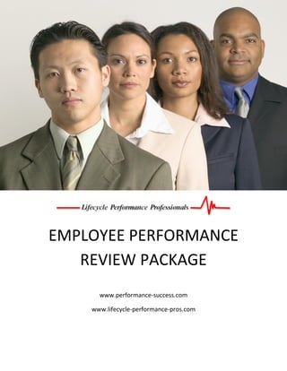 EMPLOYEE PERFORMANCE
   REVIEW PACKAGE
      www.performance-success.com

    www.lifecycle-performance-pros.com
 
