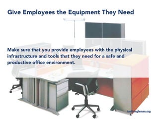 Give Employees the Equipment They Need
toddringleman.org
Make sure that you provide employees with the physical
infrastruc...