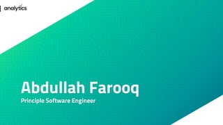 Abdullah Farooq
Principle Software Engineer
 