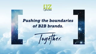 Pushing the boundaries
of B2B brands.
Together.
 