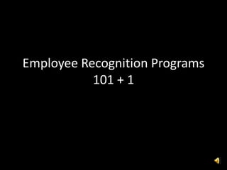 Employee Recognition Programs
101 + 1
 