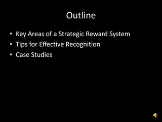Outline
• Key Areas of a Strategic Reward System
• Tips for Effective Recognition
• Case Studies