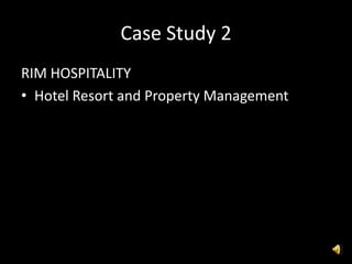Case Study 2
RIM HOSPITALITY
• Hotel Resort and Property Management