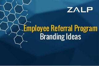 Employee ReferralProgram
BrandingIdeas
Employee Referral Program
Branding Ideas
 