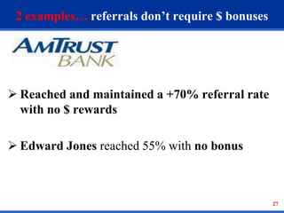 27
2 examples… referrals don’t require $ bonuses
 Reached and maintained a +70% referral rate
with no $ rewards
 Edward ...