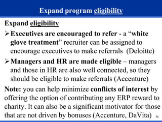 36
Expand program eligibility
Expand eligibility
Executives are encouraged to refer - a “white
glove treatment” recruiter...