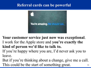 51
Referral cards can be powerful
Your customer service just now was exceptional.
I work for the Apple store and you’re ex...