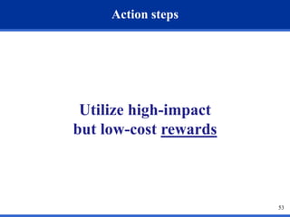 53
Action steps
Utilize high-impact
but low-cost rewards
 