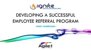 DEVELOPING A SUCCESSFUL
EMPLOYEE REFERRAL PROGRAM
CINDY YARBROUGH
 