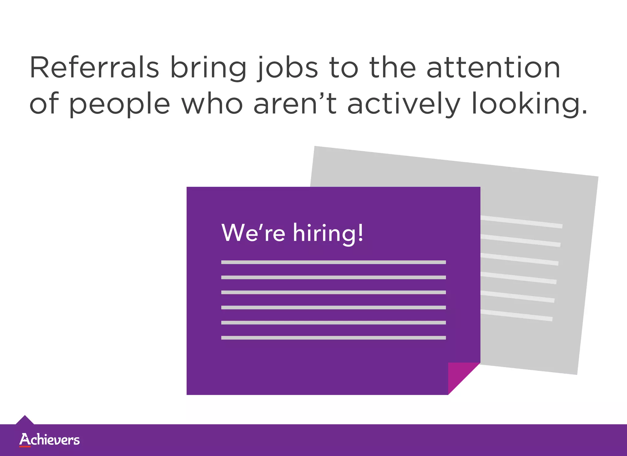 Referrals bring jobs to the attention
of people who aren’t actively looking.
We’re hiring!
 