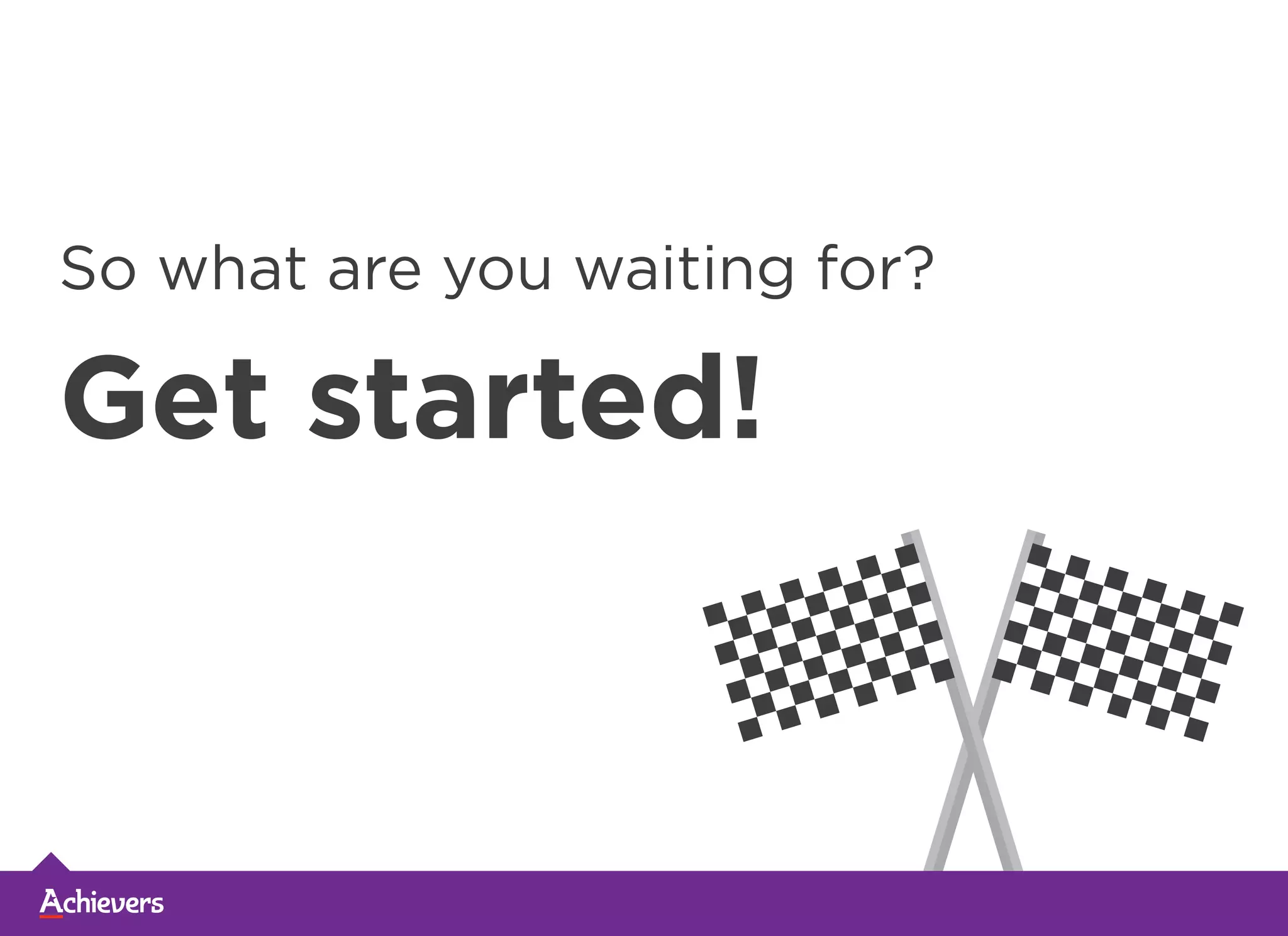 So what are you waiting for?
Get started!
 