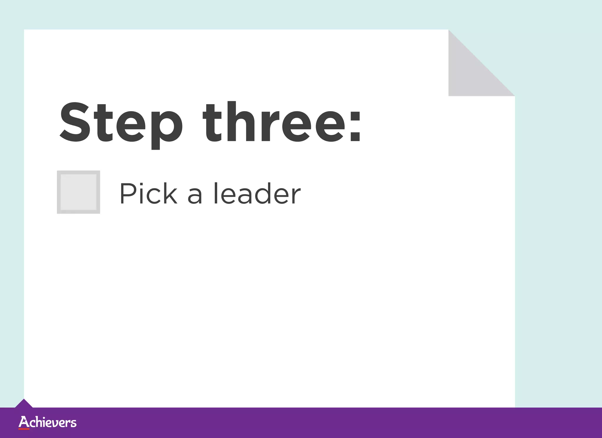 Step three:
Pick a leader
 
