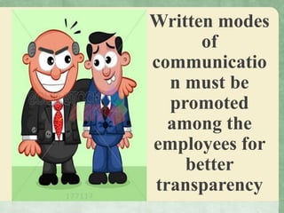 Written modes
of
communicatio
n must be
promoted
among the
employees for
better
transparency
 
