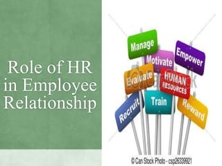 Role of HR
in Employee
Relationship
 