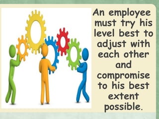 An employee
must try his
level best to
adjust with
each other
and
compromise
to his best
extent
possible.
 