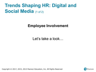 Copyright © 2017, 2015, 2013 Pearson Education, Inc. All Rights Reserved
Trends Shaping HR: Digital and
Social Media (1 of 2)
Employee Involvement
Let’s take a look…
 