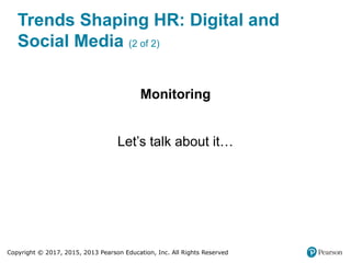 Copyright © 2017, 2015, 2013 Pearson Education, Inc. All Rights Reserved
Trends Shaping HR: Digital and
Social Media (2 of 2)
Monitoring
Let’s talk about it…
 
