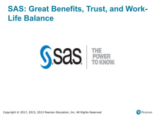 Copyright © 2017, 2015, 2013 Pearson Education, Inc. All Rights Reserved
SAS: Great Benefits, Trust, and Work-
Life Balance
 