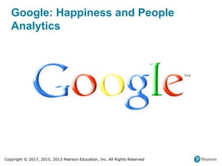 Copyright © 2017, 2015, 2013 Pearson Education, Inc. All Rights Reserved
Google: Happiness and People
Analytics
 
