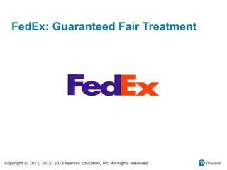 Copyright © 2017, 2015, 2013 Pearson Education, Inc. All Rights Reserved
FedEx: Guaranteed Fair Treatment
 