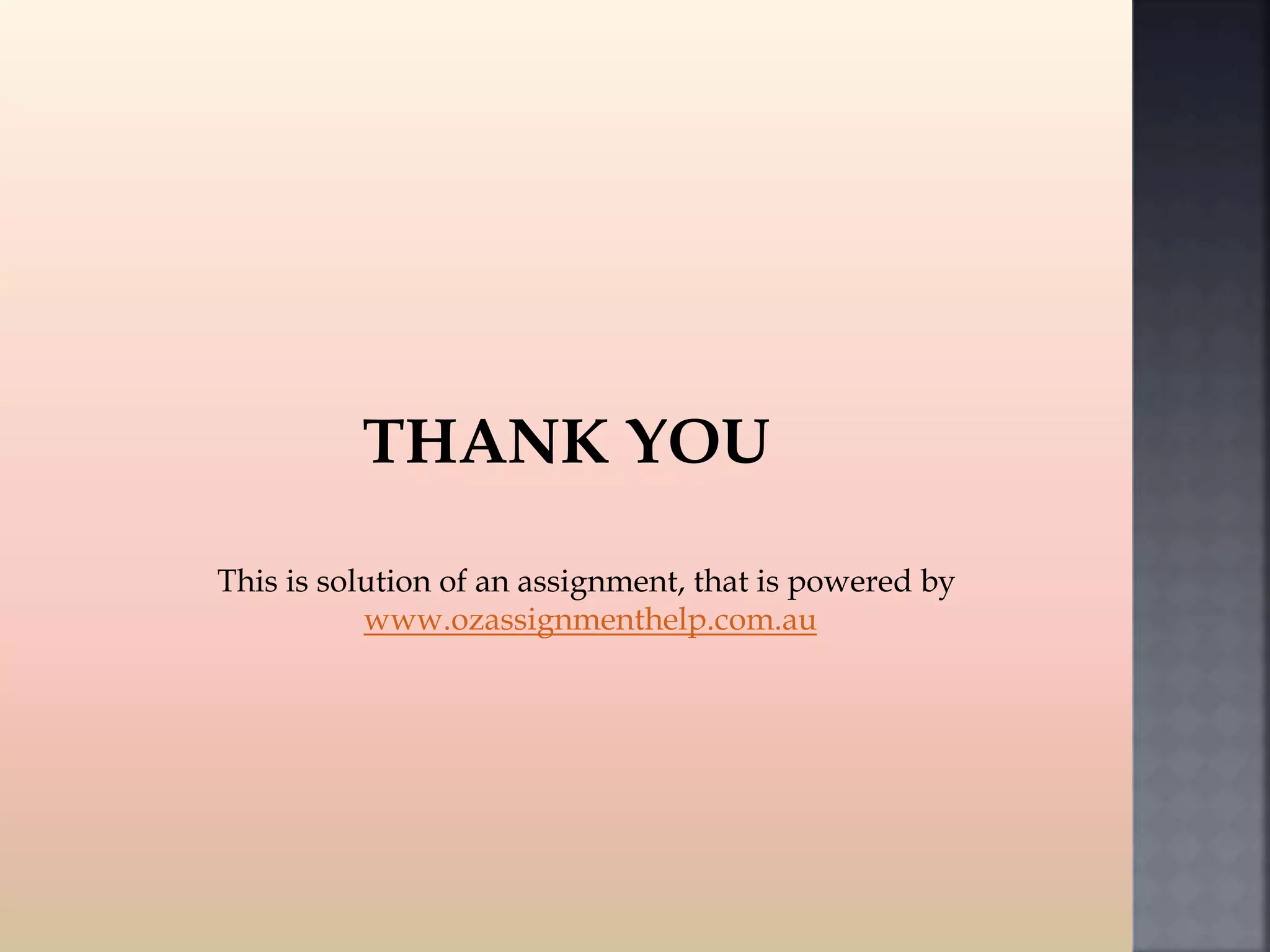 THANK YOU
This is solution of an assignment, that is powered by
www.ozassignmenthelp.com.au
 