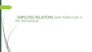 EMPLOYEE RELATIONS (with Millennials in
the Workplace)
 
