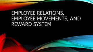 EMPLOYEE RELATIONS,
EMPLOYEE MOVEMENTS, AND
REWARD SYSTEM
 