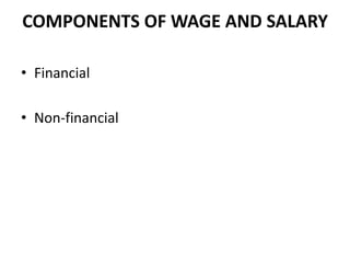 COMPONENTS OF WAGE AND SALARY

• Financial

• Non-financial
 