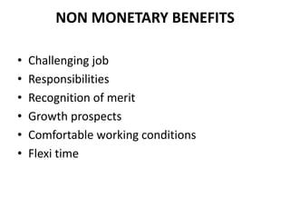 NON MONETARY BENEFITS

•   Challenging job
•   Responsibilities
•   Recognition of merit
•   Growth prospects
•   Comfortable working conditions
•   Flexi time
 