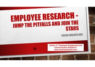 Author of “Employee Engagement and 
Communication Research” 
www.commevaluation.com 
 